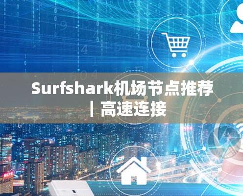 Surfshark机场节点推荐｜高速连接