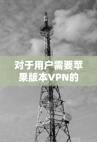 对于用户需要苹果版本VPN的问题，由于苹果公司已停止支持苹果版本的UVPN，建议用户寻找其他解决方案