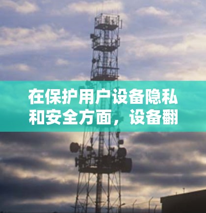 在保护用户设备隐私和安全方面，设备翻墙是一个非常重要的步骤。设备翻墙旨在将用户连接的设备与VPN服务中的设备分离，以防止用户的数据泄露和网络攻击。以下是对设备翻墙过程的总结和关键步骤