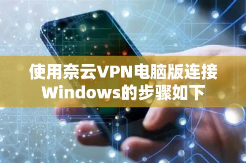 使用奈云VPN电脑版连接Windows的步骤如下