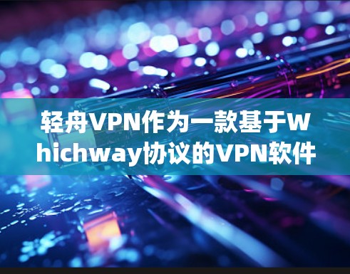 轻舟VPN作为一款基于Whichway协议的VPN软件，主要面向的主要是非中国用户。中国用户在使用轻舟VPN时，可能会遇到一些限制，因为中国地区的VPN服务可能会受到法律法规的限制