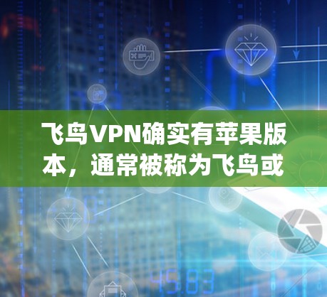 飞鸟VPN确实有苹果版本，通常被称为飞鸟或飞鸟|iOS。它是一个基于苹果协议的VPN软件，旨在为苹果用户提供一个安全的VPN环境。以下是对iOS VPN的详细介绍