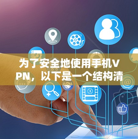 为了安全地使用手机VPN，以下是一个结构清晰、易于操作的教程，帮助你顺利连接到外部网站