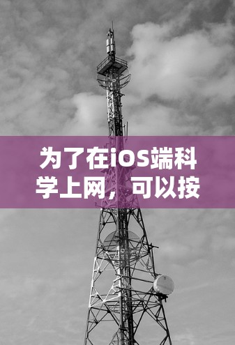 为了在iOS端科学上网，可以按照以下步骤操作
