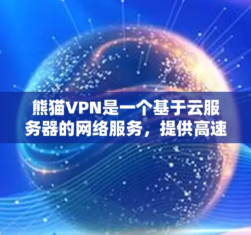 熊猫VPN是一个基于云服务器的网络服务，提供高速的流量和数据传输功能。以下是对熊猫VPN节点的测速和线路性能的详细分析
