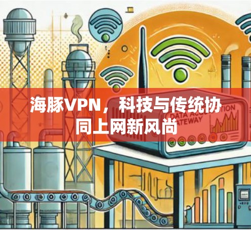 海豚VPN，科技与传统协同上网新风尚