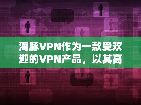 海豚VPN作为一款受欢迎的VPN产品，以其高效的性能和强大的安全性著称。以下是对其性能的详细分析