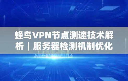 蜂鸟VPN节点测速技术解析｜服务器检测机制优化