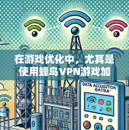 在游戏优化中，尤其是使用蜂鸟VPN游戏加速时，网络优化是关键步骤之一。以下是一些实用的网络优化方法和建议，帮助你提升游戏性能