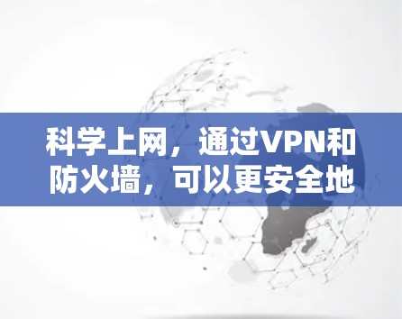 科学上网，通过VPN和防火墙，可以更安全地访问目标服务器，是一个值得探索和学习的网络使用方法。以下是对这一方法的详细步骤和建议