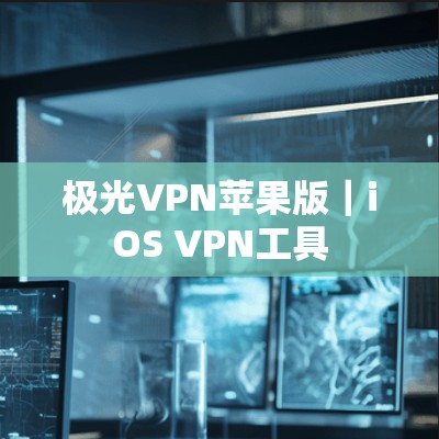 极光VPN苹果版｜iOS VPN工具
