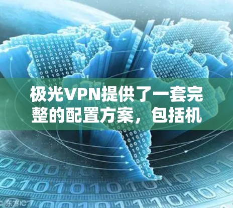 极光VPN提供了一套完整的配置方案，包括机场节点和高速服务器配置，这些配置可以在特定的机场上使用。以下是一些步骤和注意事项，帮助您配置极光VPN的机场节点和高速服务器