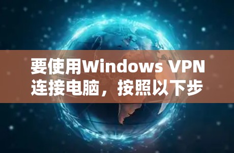 要使用Windows VPN连接电脑，按照以下步骤操作