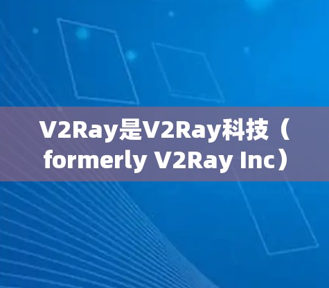 V2Ray是V2Ray科技（formerly V2Ray Inc）的公司，主要专注于高速网络和云基础设施的设计与部署。V2Ray在机场、数据中心或其他网络环境中提供订阅节点和高速线路解决方案