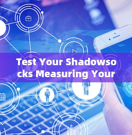 Test Your Shadowsocks Measuring Your Highways