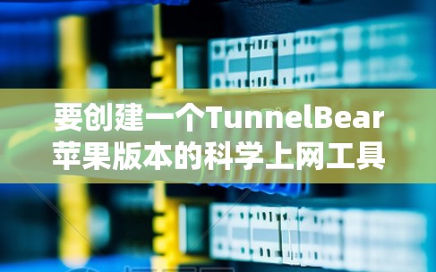 要创建一个TunnelBear苹果版本的科学上网工具，可以设计一个基于TunnelBear协议的网络管理工具，允许用户在iOS系统中进行科学上网操作。以下是工具的通用设计框架