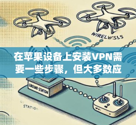 在苹果设备上安装VPN需要一些步骤，但大多数应用都是通过App Store进行下载和安装的。以下是一些常见的VPN应用及其安装步骤