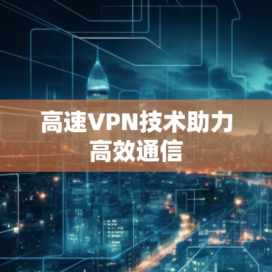 高速VPN技术助力高效通信