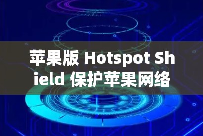 苹果版 Hotspot Shield 保护苹果网络
