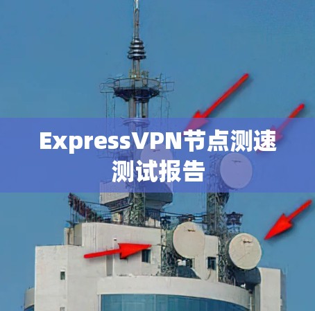 ExpressVPN节点测速测试报告