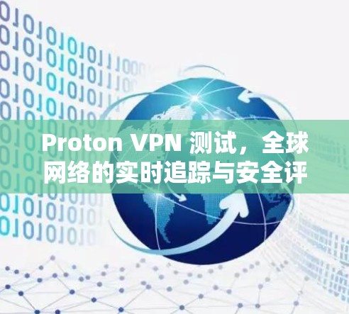 Proton VPN 测试，全球网络的实时追踪与安全评估