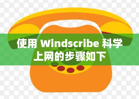 使用 Windscribe 科学上网的步骤如下