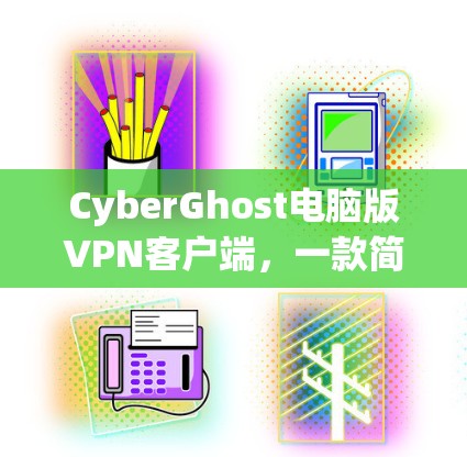 CyberGhost电脑版VPN客户端，一款简洁便捷的网络VPN解决方案