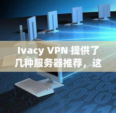 Ivacy VPN 提供了几种服务器推荐，这些服务器通常位于特定的IP地址范围内，适合用于机场或特定地区的VPN使用。以下是几款推荐的服务器
