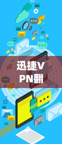 迅捷VPN翻墙软件是一个功能强大的工具，帮助用户绕过VPN的限制，访问网络资源。以下是根据您的需求和考虑因素进行的推荐