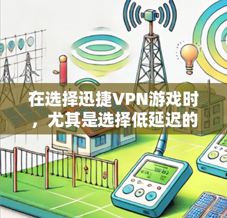 在选择迅捷VPN游戏时，尤其是选择低延迟的节点，可以按照以下步骤进行