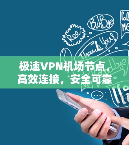 极速VPN机场节点，高效连接，安全可靠