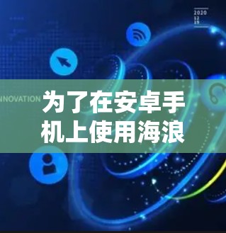 为了在安卓手机上使用海浪VPN服务，可以按照以下步骤进行操作