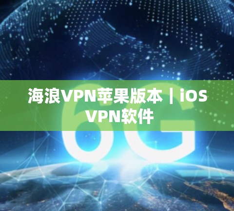 海浪VPN苹果版本｜iOS VPN软件
