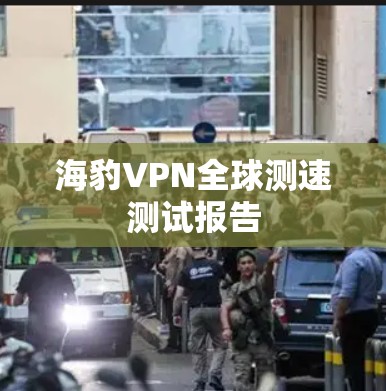 海豹VPN全球测速测试报告