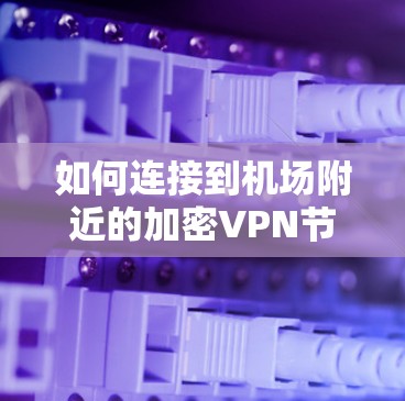 如何连接到机场附近的加密VPN节点