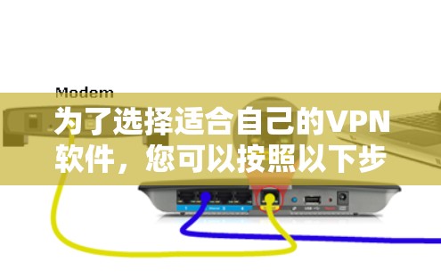 为了选择适合自己的VPN软件，您可以按照以下步骤进行决策