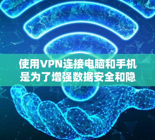 使用VPN连接电脑和手机是为了增强数据安全和隐私。以下是一步步的指南，帮助你顺利使用VPN
