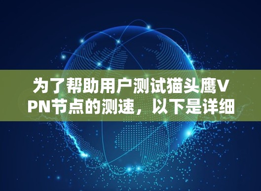 为了帮助用户测试猫头鹰VPN节点的测速，以下是详细的步骤指南