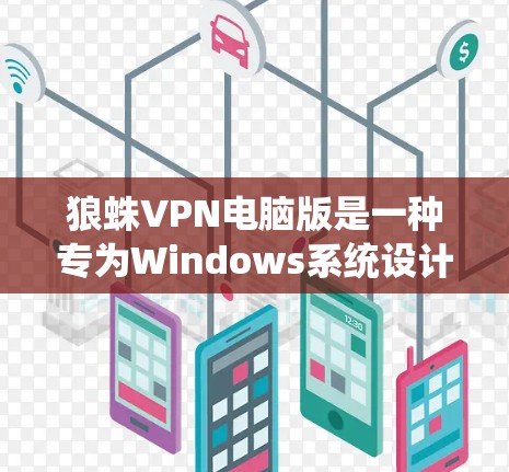 狼蛛VPN电脑版是一种专为Windows系统设计的VPN客户端，旨在提供高效、安全的VPN服务。以下是其主要特点和功能
