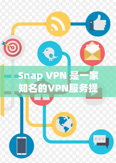 Snap VPN 是一家知名的VPN服务提供商，提供多种VPN类型，包括流媒体、在线游戏、直播等。它没有官方的官方网站，但可以通过以下方式访问其官网