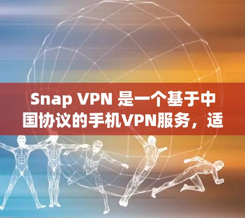 Snap VPN 是一个基于中国协议的手机VPN服务，适合在安卓设备上使用。以下是一个关于Snap VPN安卓版本的手机VPN教程，涵盖安装、配置、使用和安全注意事项
