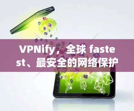 VPNify，全球 fastest、最安全的网络保护服务