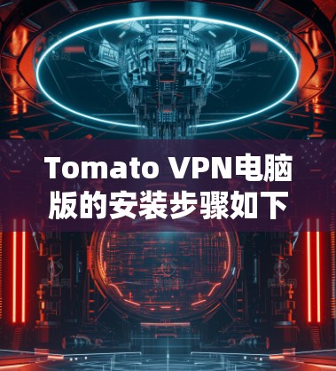 Tomato VPN电脑版的安装步骤如下