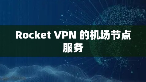 Rocket VPN 的机场节点服务