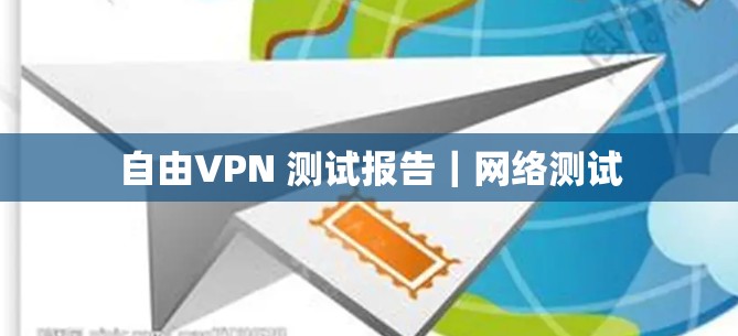 自由VPN 测试报告｜网络测试