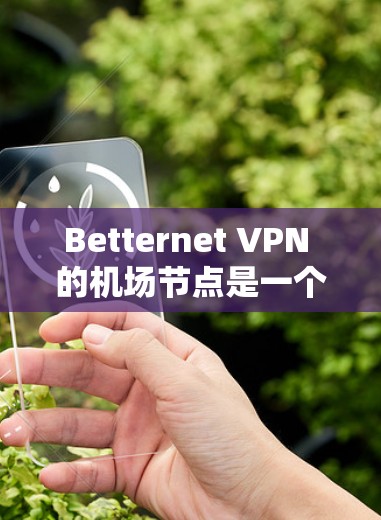 Betternet VPN 的机场节点是一个可靠且功能齐全的VPN选择，特别是在美国的互联网环境中。以下是对其进行了详细的总结和推荐