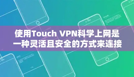 使用Touch VPN科学上网是一种灵活且安全的方式来连接互联网，尤其适合在移动设备上使用。以下是详细的步骤指南
