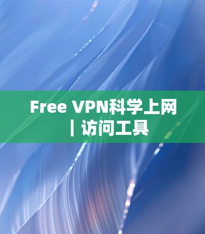 Free VPN科学上网｜访问工具