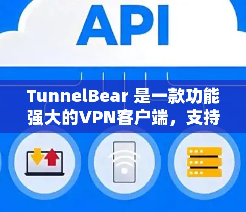 TunnelBear 是一款功能强大的VPN客户端，支持多种加密协议，适合个人用户和企业用户。以下是关于 TunnelBear 的详细信息
