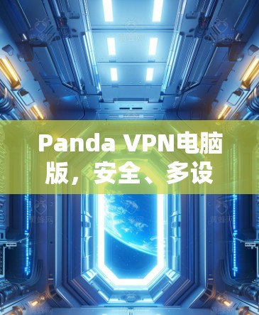 Panda VPN电脑版，安全、多设备、实时同步，成为你的VPN理想选择
